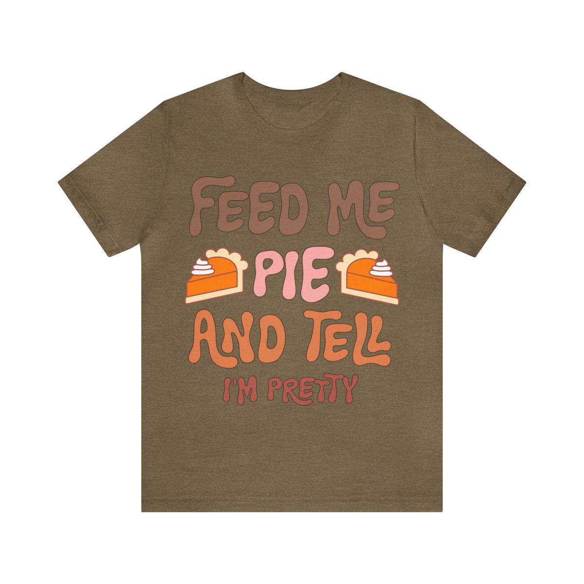 Unisex BELLA CANVA T-Shirt Feed me and Tell me i'm Pretty Thanksgiving