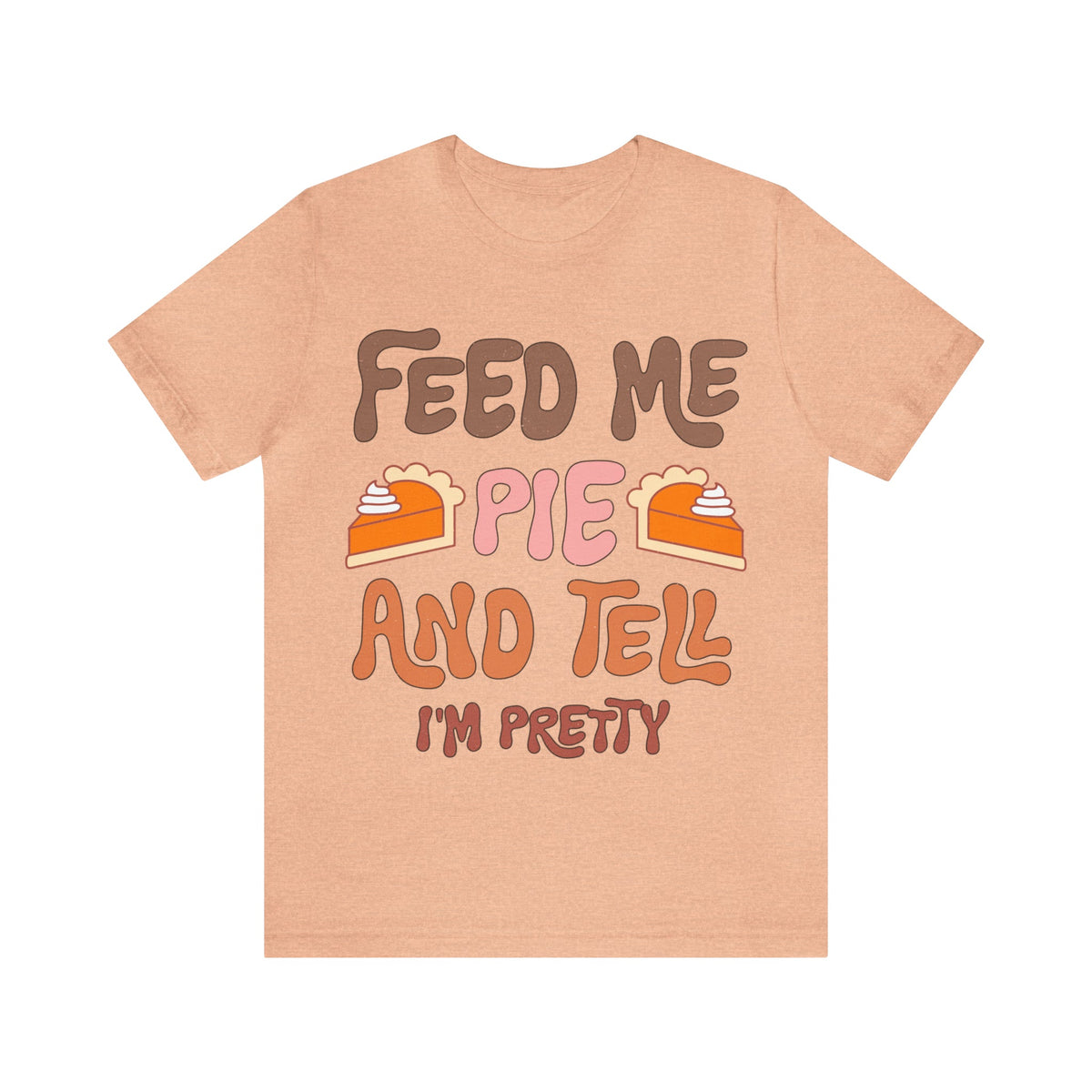 Unisex BELLA CANVA T-Shirt Feed me and Tell me i'm Pretty Thanksgiving