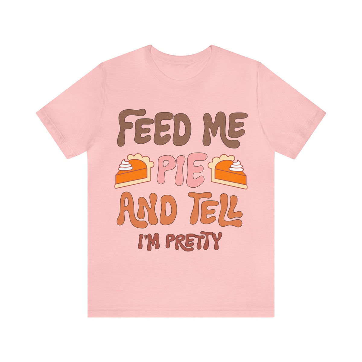 Unisex BELLA CANVA T-Shirt Feed me and Tell me i'm Pretty Thanksgiving