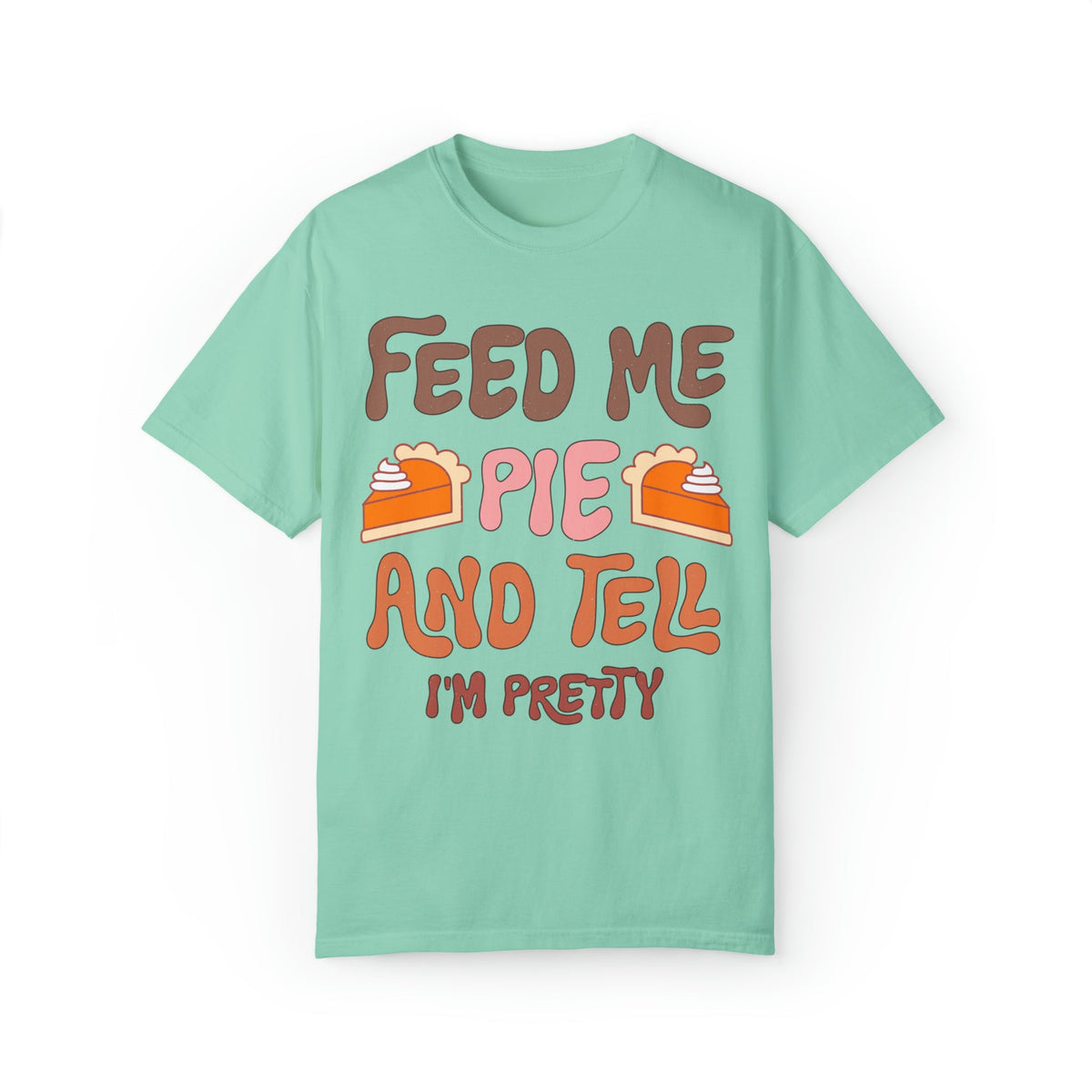 Unisex COMFORT COLORS T-Shirt Feed Me and Tell me i'm Pretty, Funny Thanksgiving Fall season