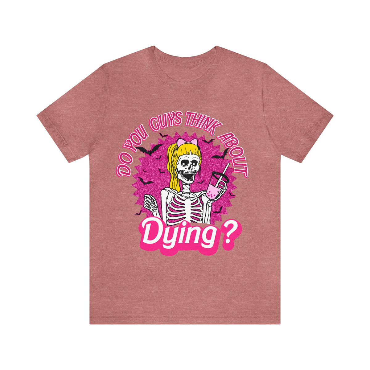 Unisex BELLA CANVA Do you Guys Think about Dying Inspired by Barbie Theme