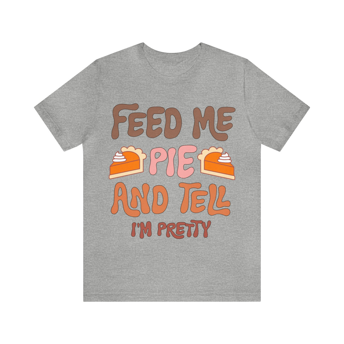 Unisex BELLA CANVA T-Shirt Feed me and Tell me i'm Pretty Thanksgiving