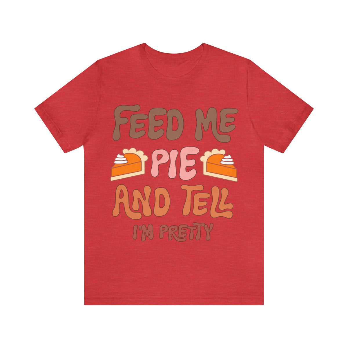 Unisex BELLA CANVA T-Shirt Feed me and Tell me i'm Pretty Thanksgiving