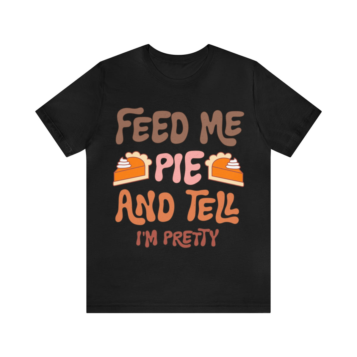 Unisex BELLA CANVA T-Shirt Feed me and Tell me i'm Pretty Thanksgiving