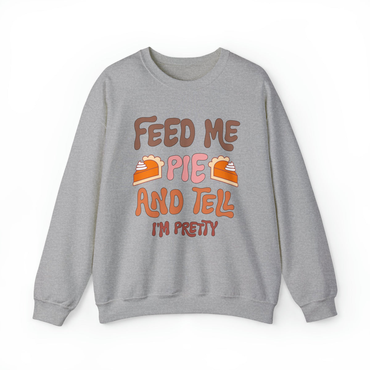 Unisex Sweatshirt Feed Me and Tell me i'm Pretty, Funny Thanksgiving