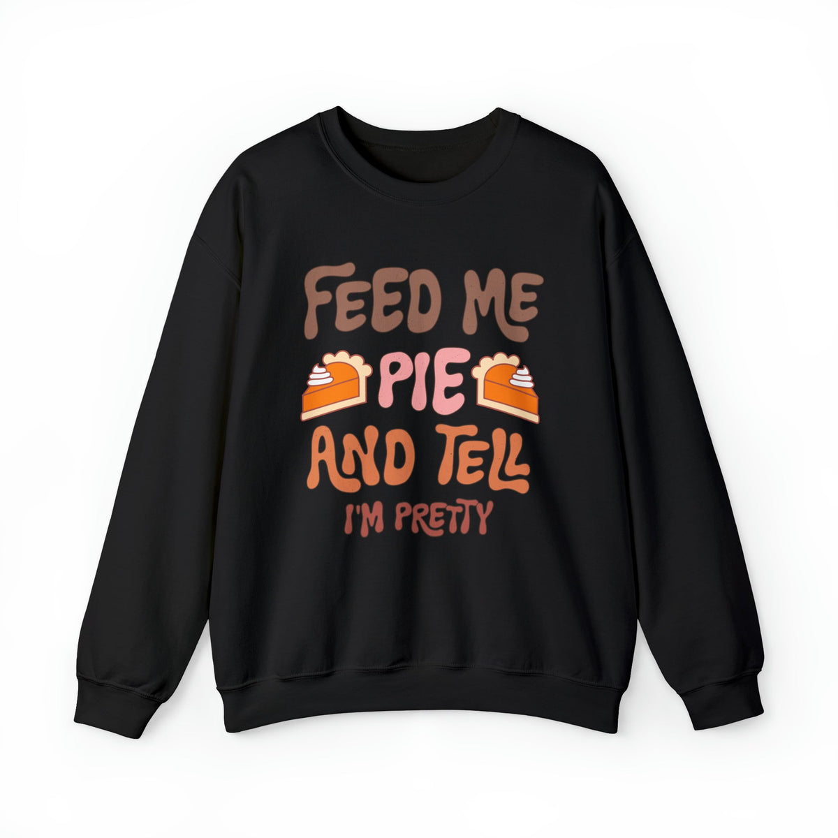 Unisex Sweatshirt Feed Me and Tell me i'm Pretty, Funny Thanksgiving