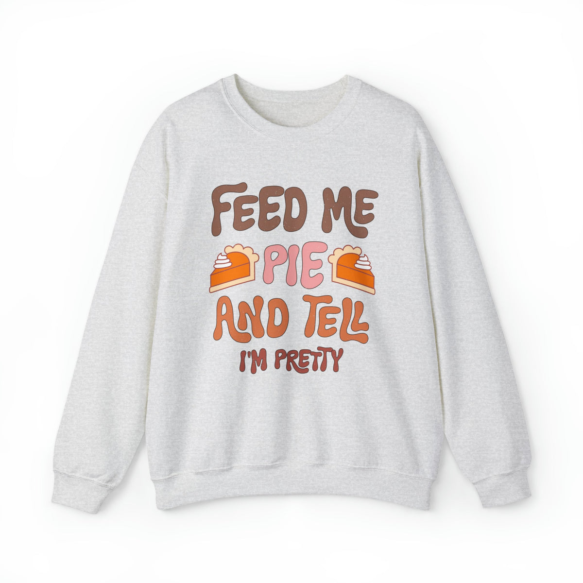 Unisex Sweatshirt Feed Me and Tell me i'm Pretty, Funny Thanksgiving