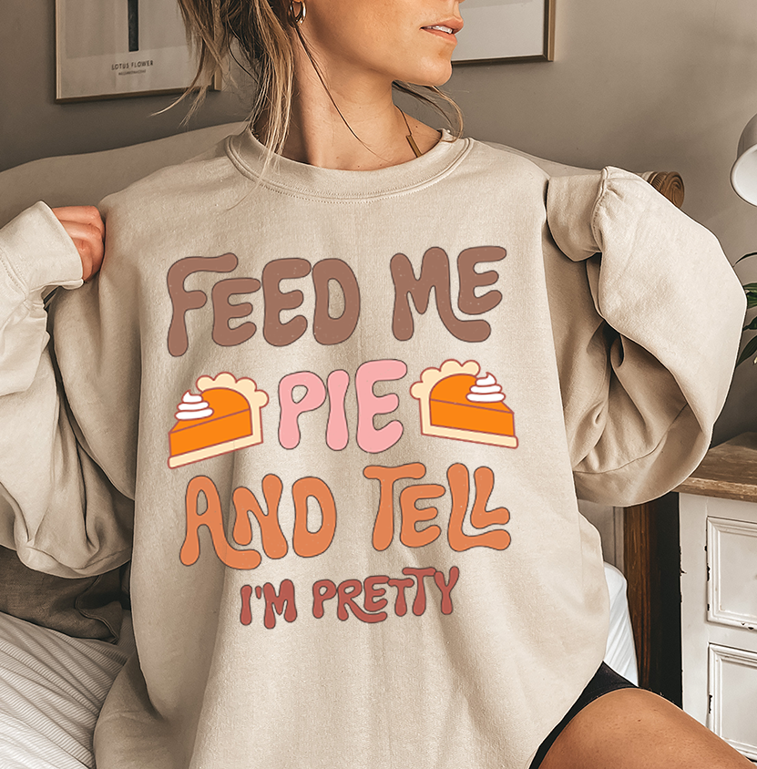 Unisex Sweatshirt Feed Me and Tell me i'm Pretty, Funny Thanksgiving