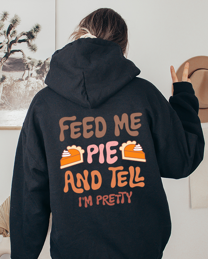 Unisex HOODIE Feed Me and Tell me i'm Pretty, Funny Thanksgiving